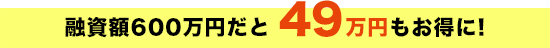 融資額600万円だと49万円お得